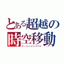 とある超越の時空移動（ディメンショントラベル）