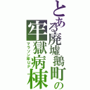 とある廃墟鵝町の牢獄病棟（マラソン率ＵＰ）