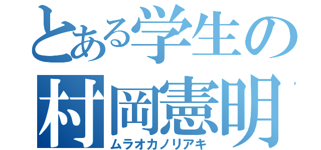 とある学生の村岡憲明（ムラオカノリアキ）