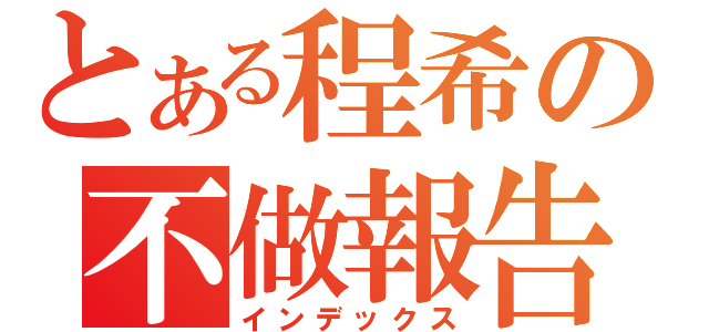 とある程希の不做報告？（インデックス）