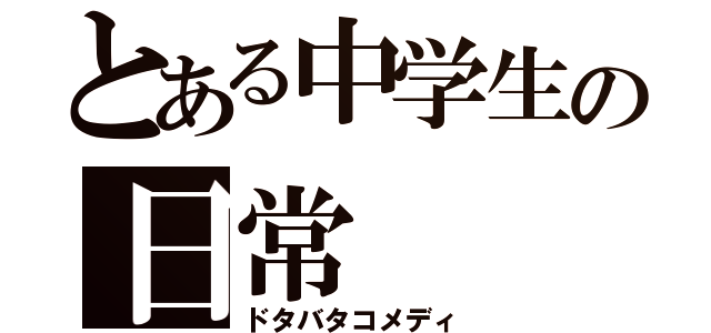 とある中学生の日常（ドタバタコメディ）