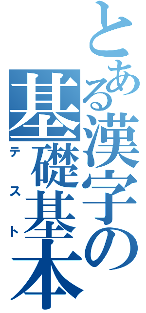 とある漢字の基礎基本（テスト）