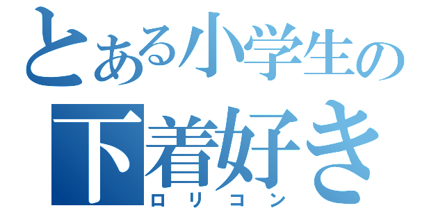 とある小学生の下着好き（ロリコン）