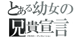 とある幼女の兄貴宣言（フラクター・ディクレーション）