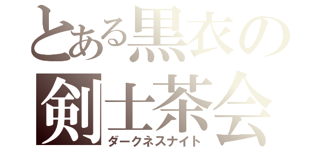 とある黒衣の剣士茶会（ダークネスナイト）