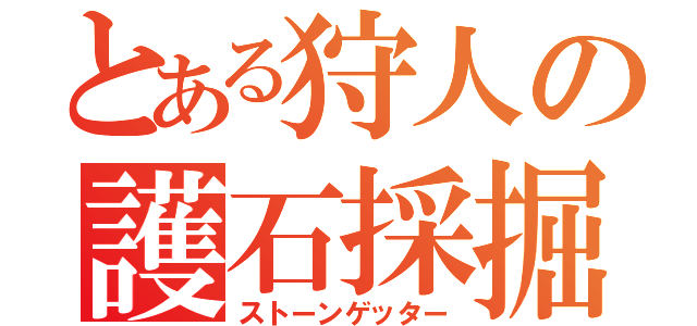 とある狩人の護石採掘（ストーンゲッター）