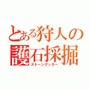 とある狩人の護石採掘（ストーンゲッター）