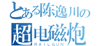 とある陈逸川の超电磁炮（ＲＡＩＬＧＵＮ）