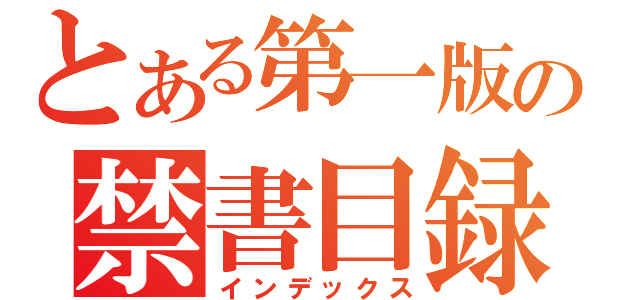 とある第一版の禁書目録（インデックス）