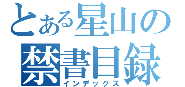 とある星山の禁書目録（インデックス）