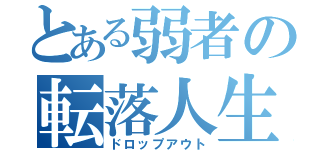 とある弱者の転落人生（ドロップアウト）