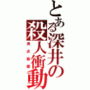 とある深井の殺人衝動（沸点崩壊）