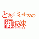 とあるミサカの御坂妹（１００３２号）