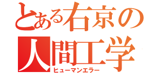 とある右京の人間工学（ヒューマンエラー）