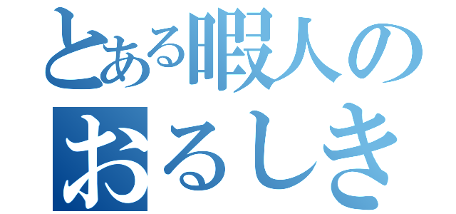 とある暇人のおるしき（）