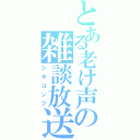 とある老け声の雑談放送（シオコンブ）