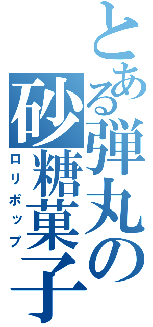 とある弾丸の砂糖菓子（ロリポップ）