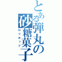 とある弾丸の砂糖菓子（ロリポップ）