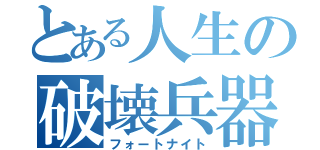 とある人生の破壊兵器（フォートナイト）