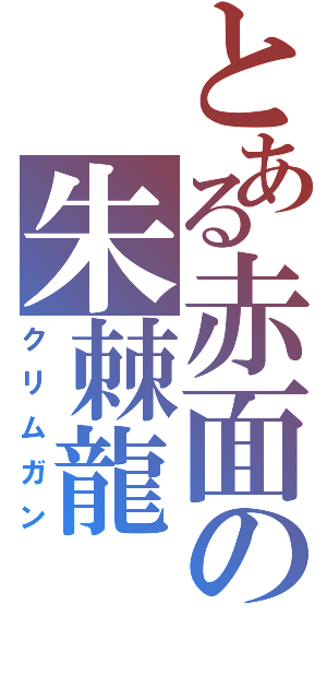 とある赤面の朱棘龍（クリムガン）