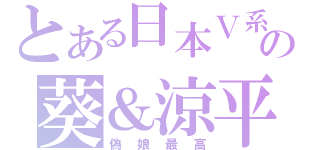 とある日本Ｖ系の葵＆涼平（偽娘最高）