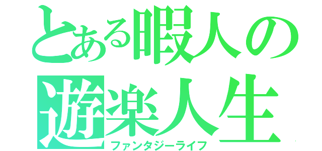 とある暇人の遊楽人生（ファンタジーライフ）