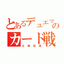 とあるデュエマのカード戦（火神狂夜）