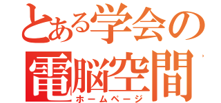 とある学会の電脳空間（ホームページ）