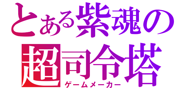 とある紫魂の超司令塔（ゲームメーカー）