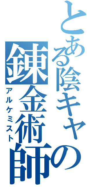 とある陰キャの錬金術師（アルケミスト）