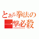 とある拳法の一撃必殺（アタタタタタタタタ）