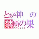 とある神の禁断の果実（アタムとイヴ）