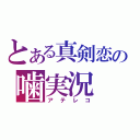 とある真剣恋の噛実況（アテレコ）