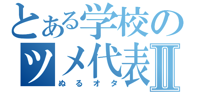 とある学校のツメ代表Ⅱ（ぬるオタ）