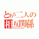 とある二人の相互関係（にじゅうじんかく）