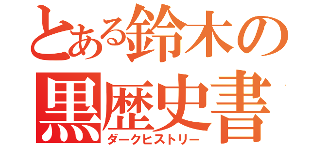 とある鈴木の黒歴史書（ダークヒストリー）