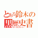 とある鈴木の黒歴史書（ダークヒストリー）