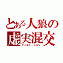 とある人狼の虚実混交（ディストーション）