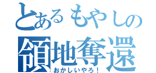 とあるもやしの領地奪還（おかしいやろ！）