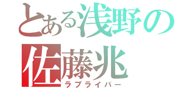 とある浅野の佐藤兆（ラブライバー）