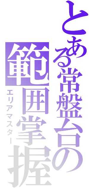 とある常盤台の範囲掌握（エリアマスター）