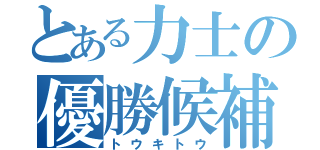 とある力士の優勝候補（トウキトウ）