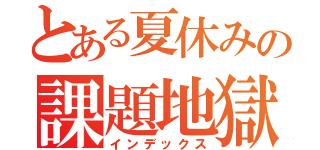 とある夏休みの課題地獄（インデックス）