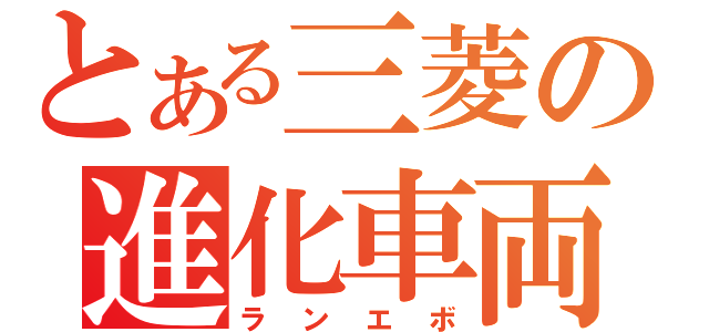 とある三菱の進化車両（ランエボ）