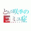 とある咲季のコミュ症（人生オワタ）