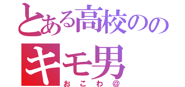 とある高校ののキモ男（おこわ＠）