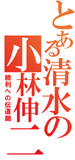 とある清水の小林伸二（勝利への伝道師）