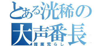 とある洸稀の大声番長（授業荒らし）