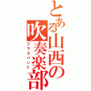 とある山西の吹奏楽部（ブラスバンド）