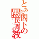 とある閣下の愚民調教（ｏｒｚ）